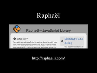 Raphaël

http://raphaeljs.com/

 