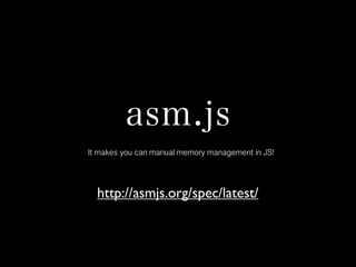 asm.js
It makes you can manual memory management in JS!

http://asmjs.org/spec/latest/

 