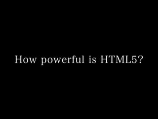 How powerful is HTML5?

 