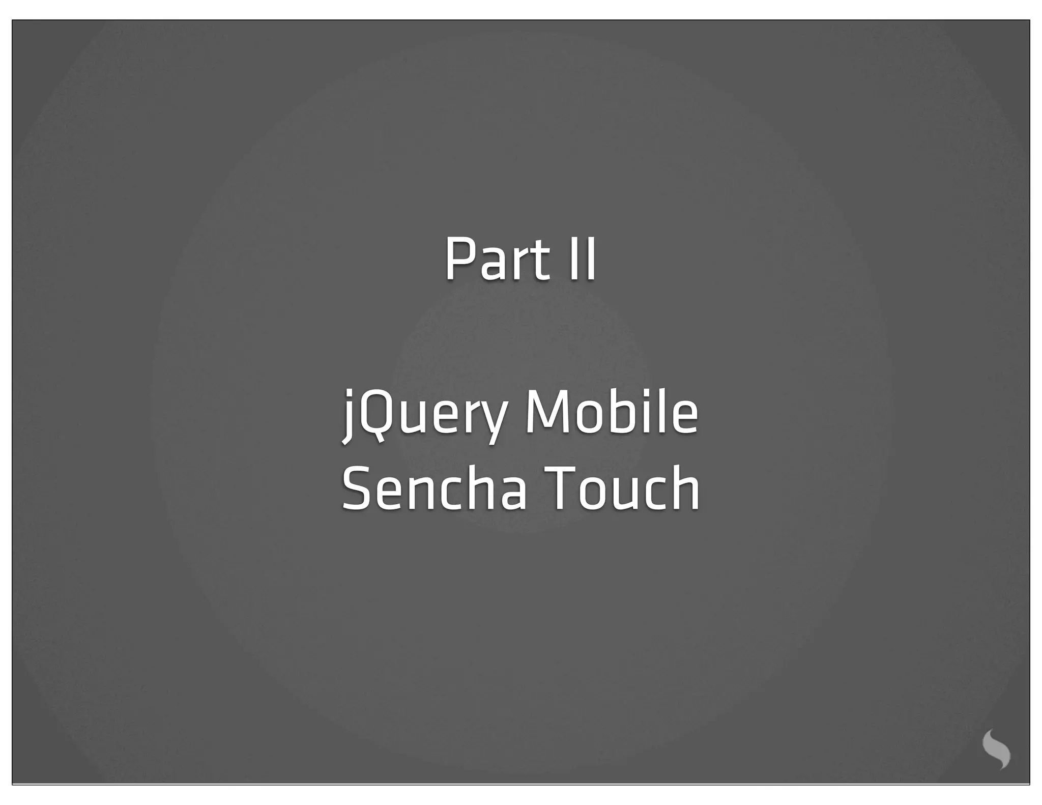 Part II

jQuery Mobile
Sencha Touch
 