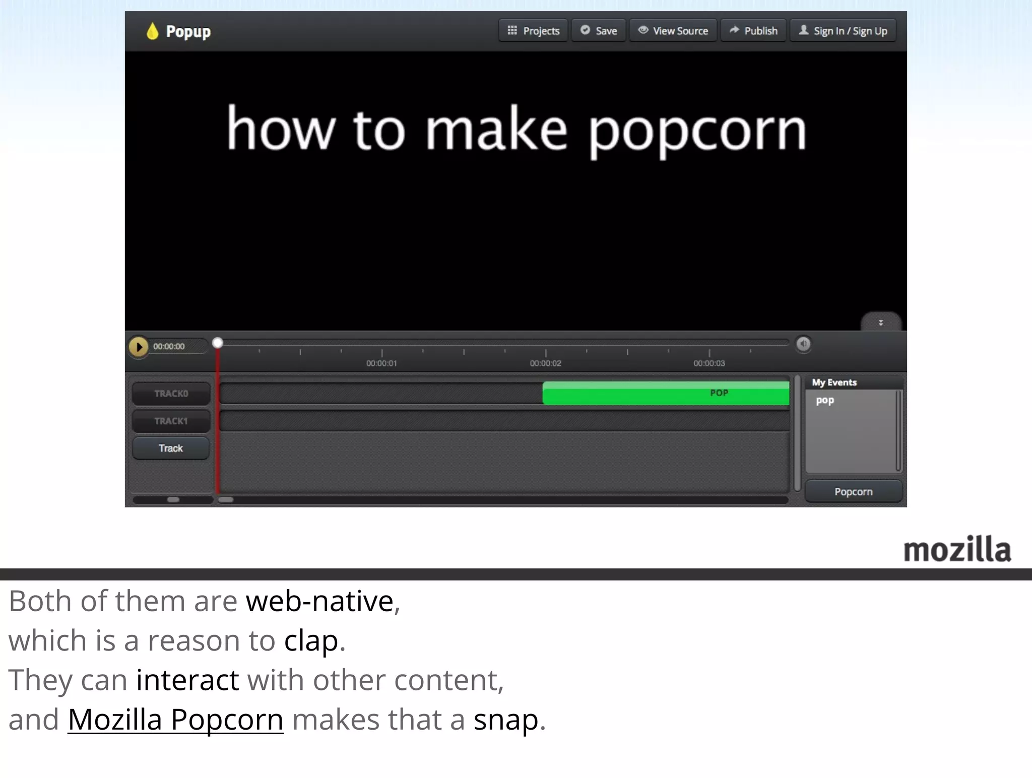 Both of them are web-native,
which is a reason to clap.
They can interact with other content,
and Mozilla Popcorn makes that a snap.
 
