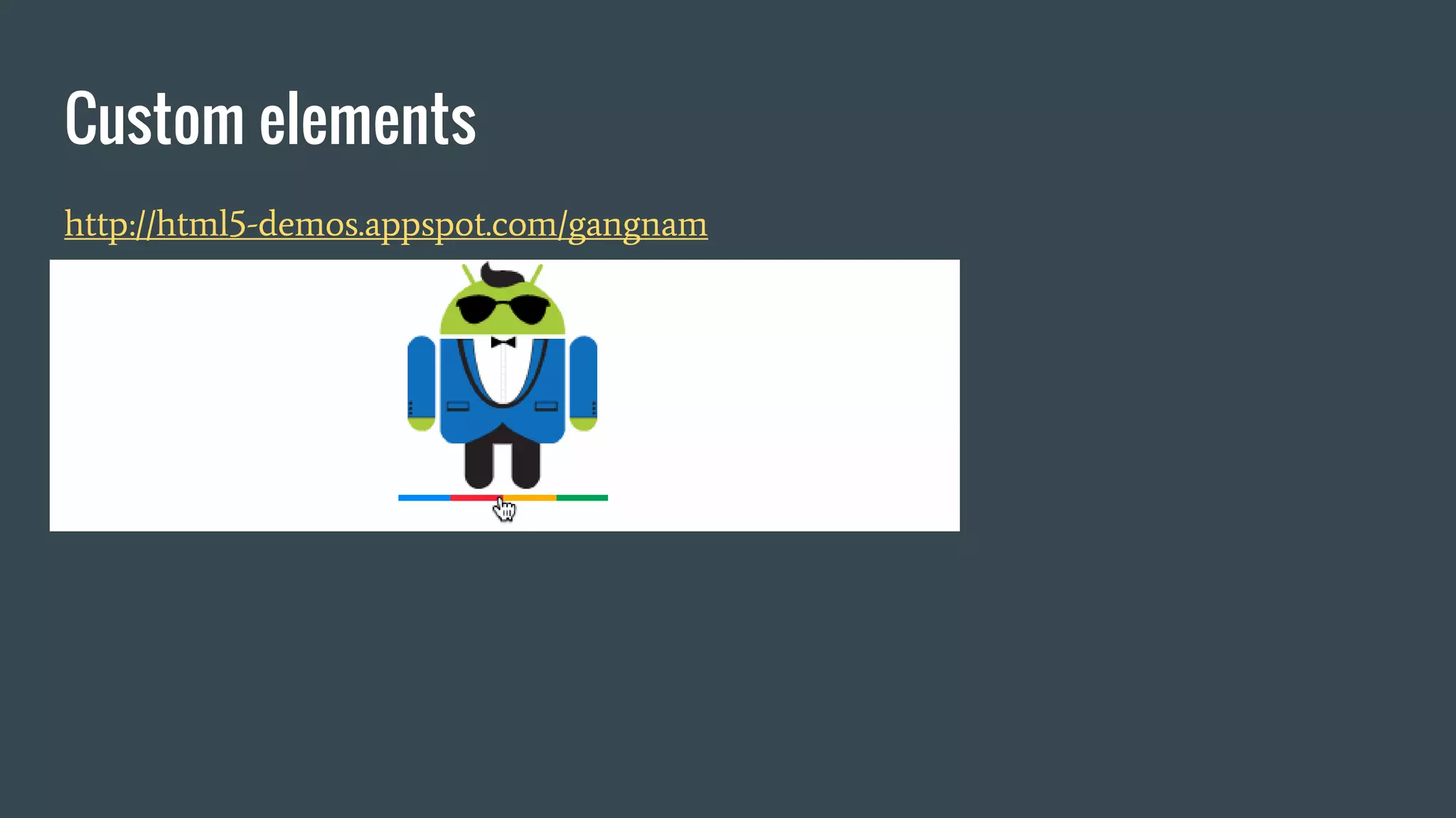 Custom elements
http://html5-demos.appspot.com/gangnam
 