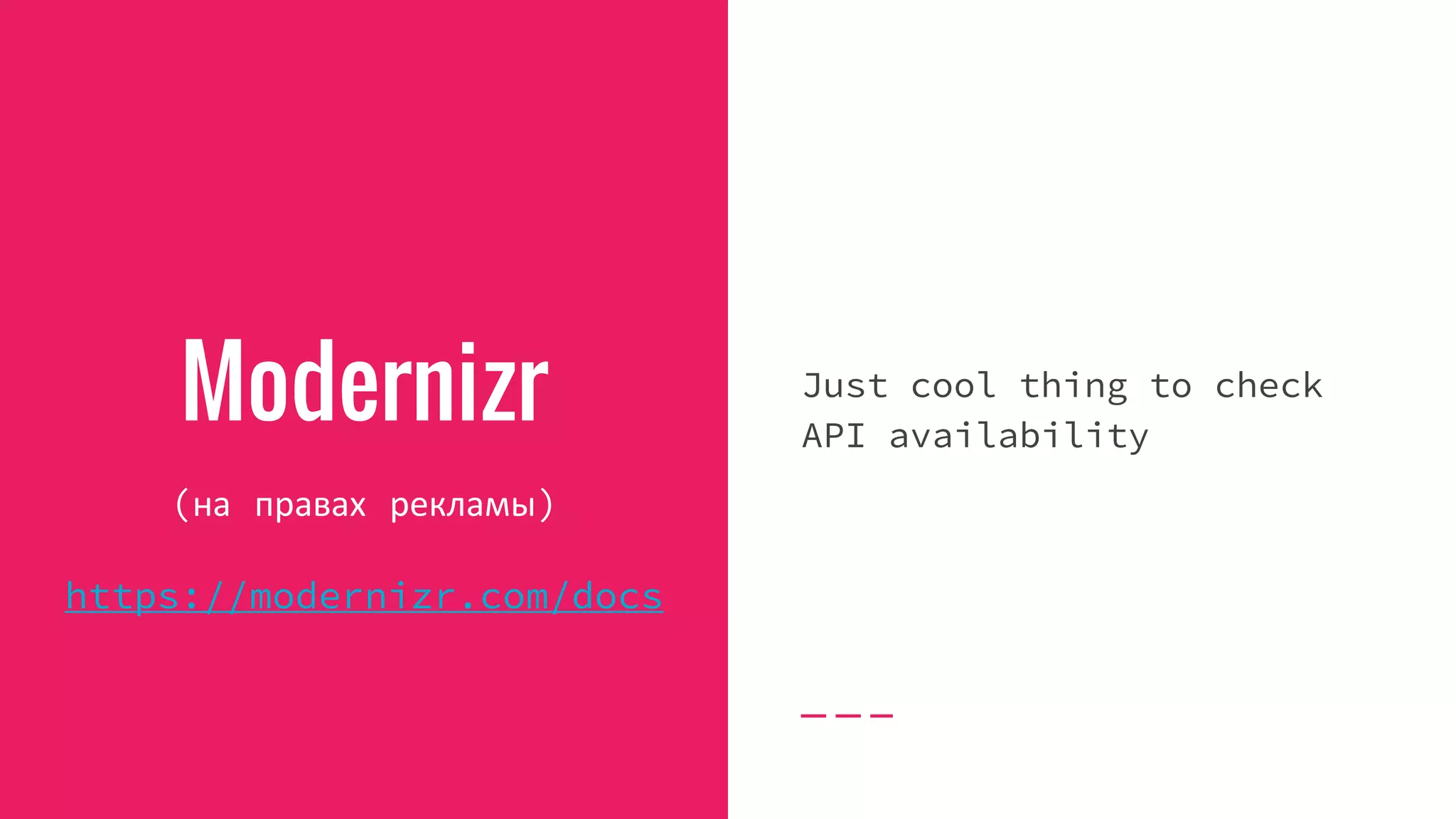 Modernizr
(на правах рекламы)
https://modernizr.com/docs
Just cool thing to check
API availability
 