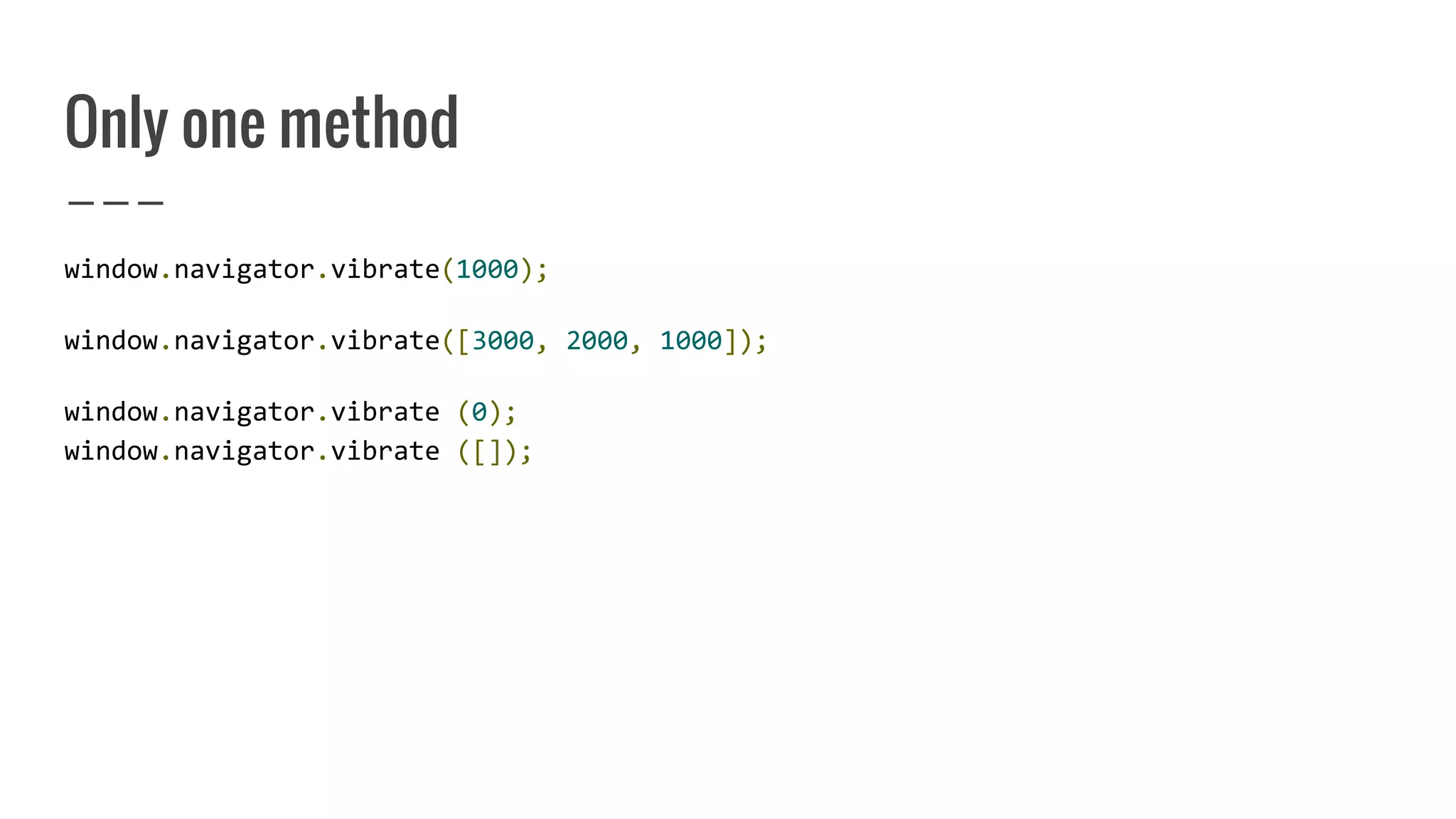 Only one method
window.navigator.vibrate(1000);
window.navigator.vibrate([3000, 2000, 1000]);
window.navigator.vibrate (0);
window.navigator.vibrate ([]);
 