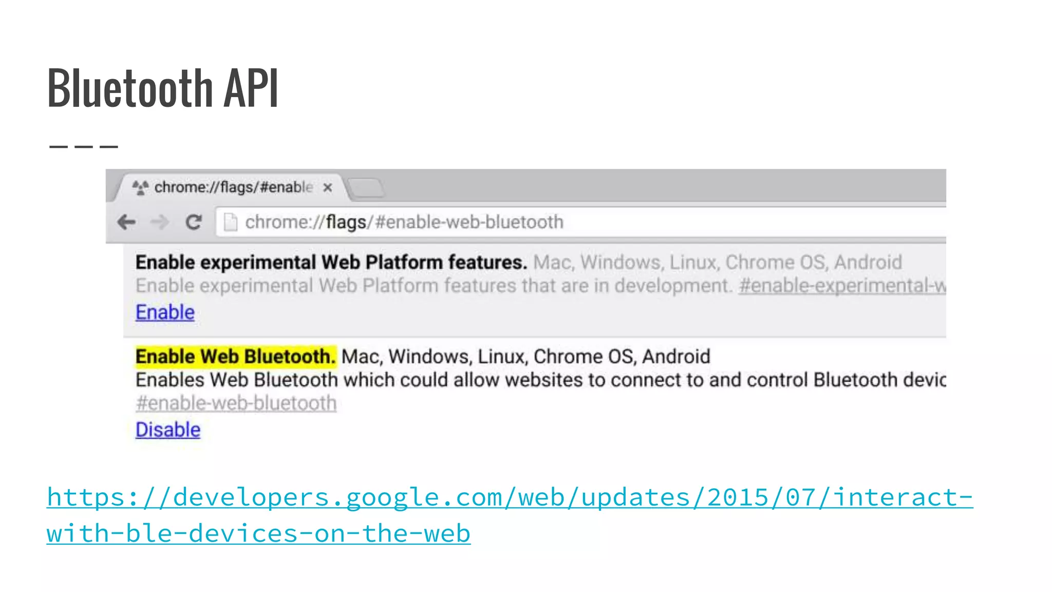 Bluetooth API
https://developers.google.com/web/updates/2015/07/interact-
with-ble-devices-on-the-web
 