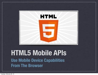 HTML5 APIs
Tuesday, February 26, 13
 