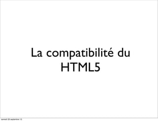 La compatibilité du
HTML5
samedi 28 septembre 13
 