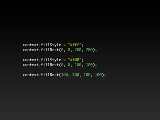 context.fillStyle = "#fff";
context.fillRect(0, 0, 200, 200);

context.fillStyle = "#f00";
context.fillRect(0, 0, 100, 100);

context.fillRect(100, 100, 100, 100);
 