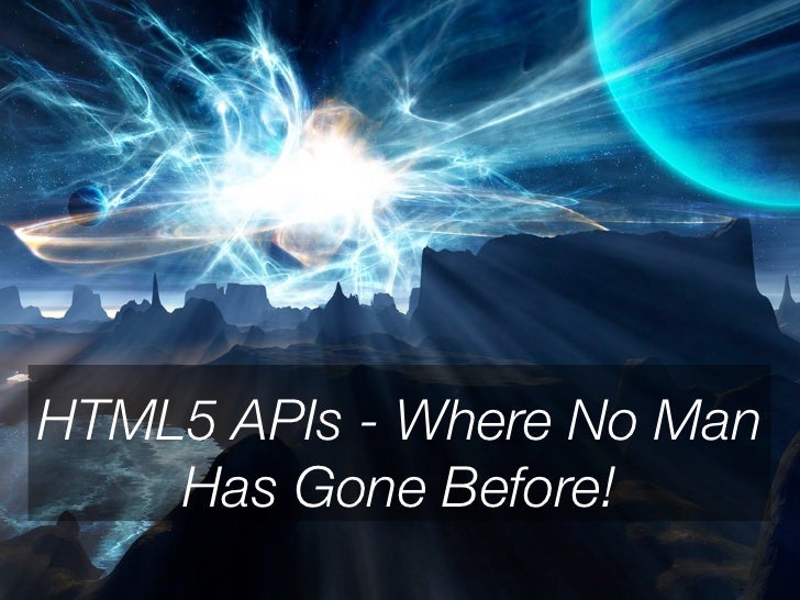 HTML5 APIs CSS3: ExploringHTML5 and - Where No Man    Mobile Possibilities    Has Gone Before! 