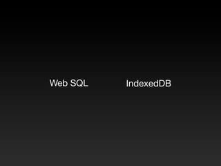 Web SQL   IndexedDB
 