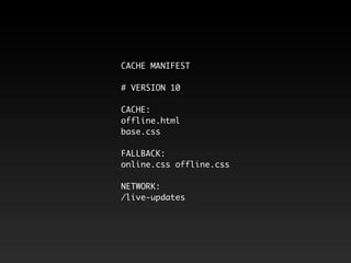 CACHE MANIFEST

# VERSION 10

CACHE:
offline.html
base.css

FALLBACK:
online.css offline.css

NETWORK:
/live-updates
 