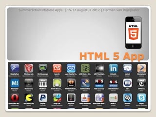 Summerschool Mobiele Apps | 15-17 augustus 2012 | Herman van Dompseler




                                   HTML 5 App
 