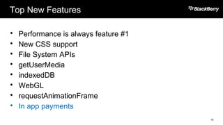 Top New Features
 Performance is always feature #1
 New CSS support
 File System APIs
 getUserMedia
 indexedDB
 WebGL
 requestAnimationFrame
 In app payments
18
 