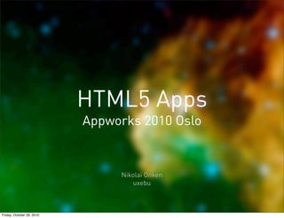HTML5 Apps
Appworks 2010 Oslo
Nikolai Onken
uxebu
Friday, October 29, 2010
 