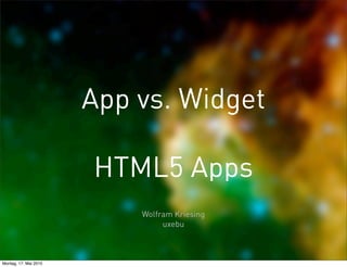 App vs. Widget

                       HTML5 Apps
                           Wolfram Kriesing
                                uxebu



Montag, 17. Mai 2010
 