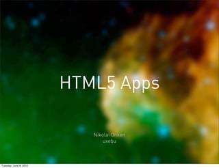 HTML5 Apps

                           Nikolai Onken
                              uxebu



Tuesday, June 8, 2010
 