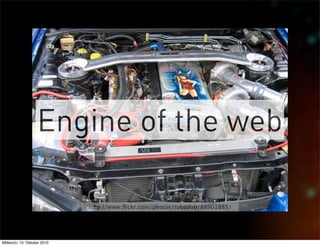Engine of the web

                             http://www.ﬂickr.com/photos/robadob/88901885/




Mittwoch, 13. Oktober 2010
 