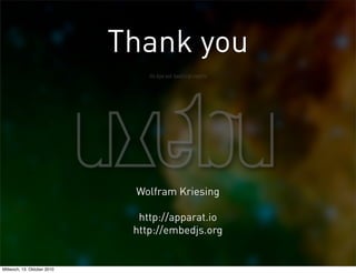 Thank you



                              Wolfram Kriesing

                               http://apparat.io
                              http://embedjs.org


Mittwoch, 13. Oktober 2010
 