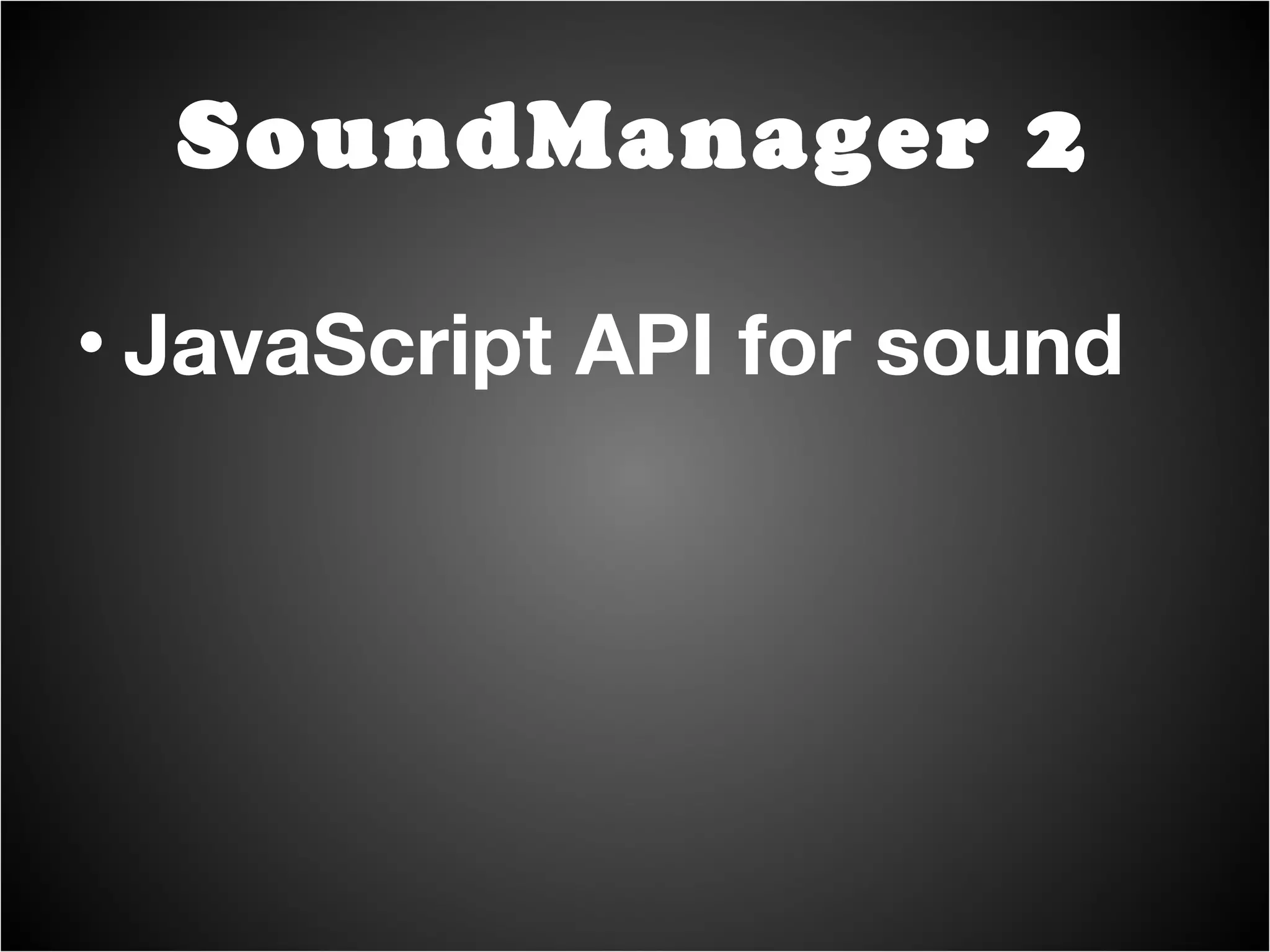 HTML5  Audio() and/or Flash as needed (abstracted) ~10 KB (gzip) SoundManager 2 