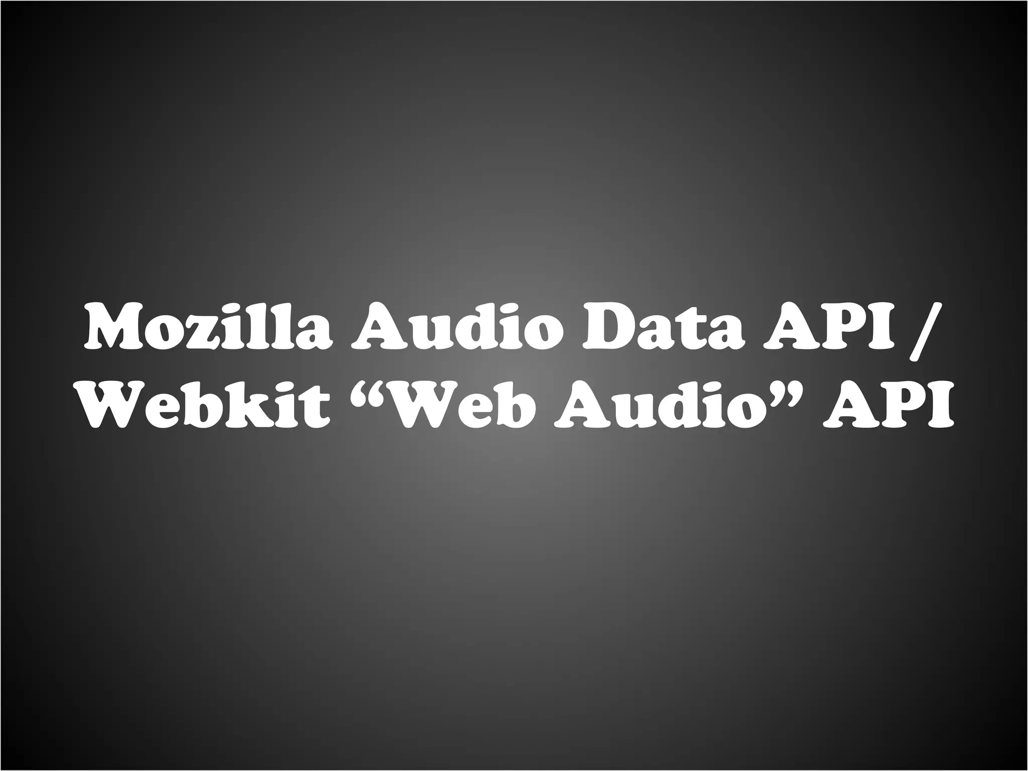 Access/manipulate raw audio bytes during playback A Glimpse Into The Future: Mozilla/Webkit Audio APIs 