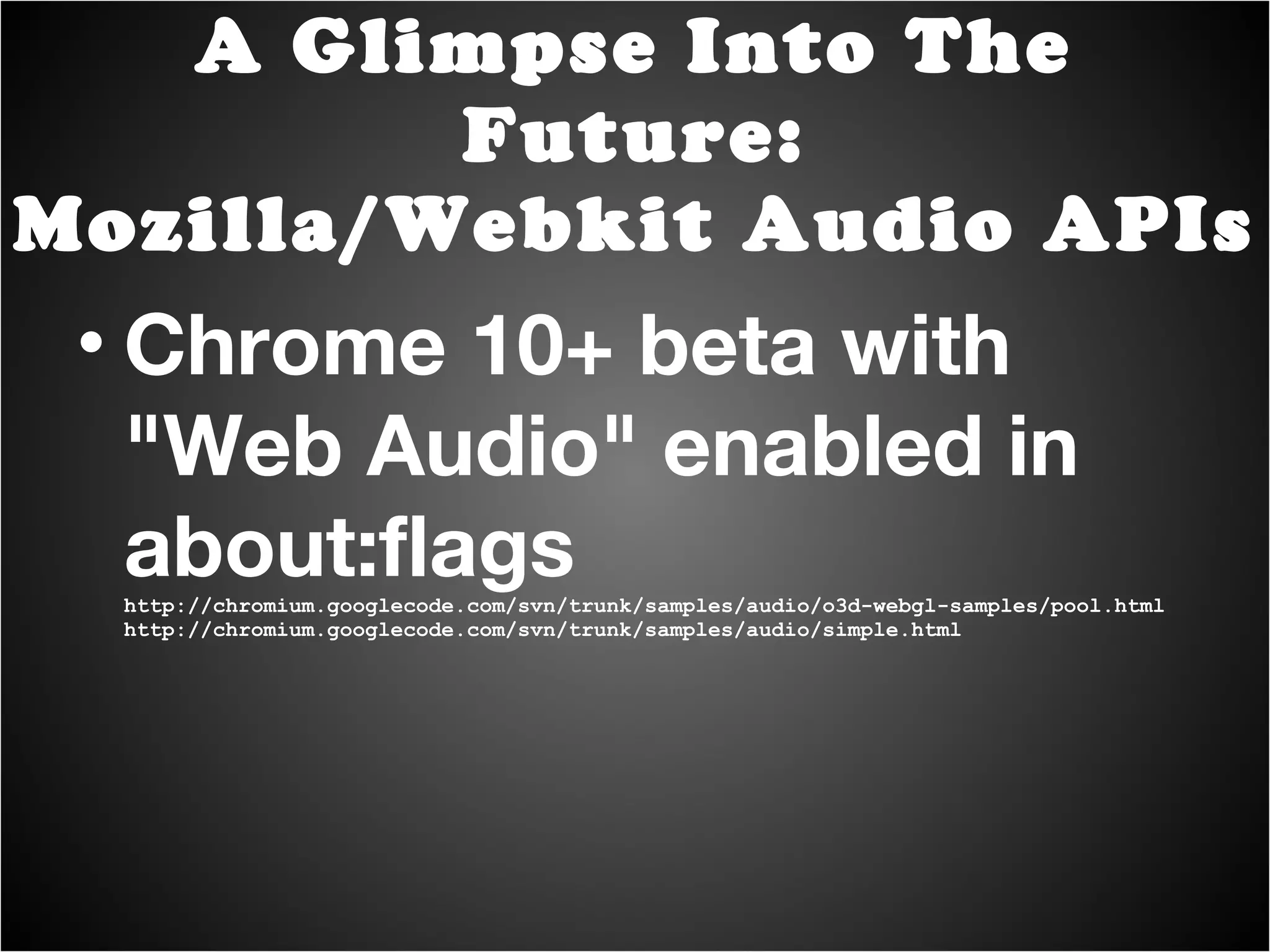 A Glimpse Into The Future: Mozilla/Webkit Audio APIs [ demo? ] 