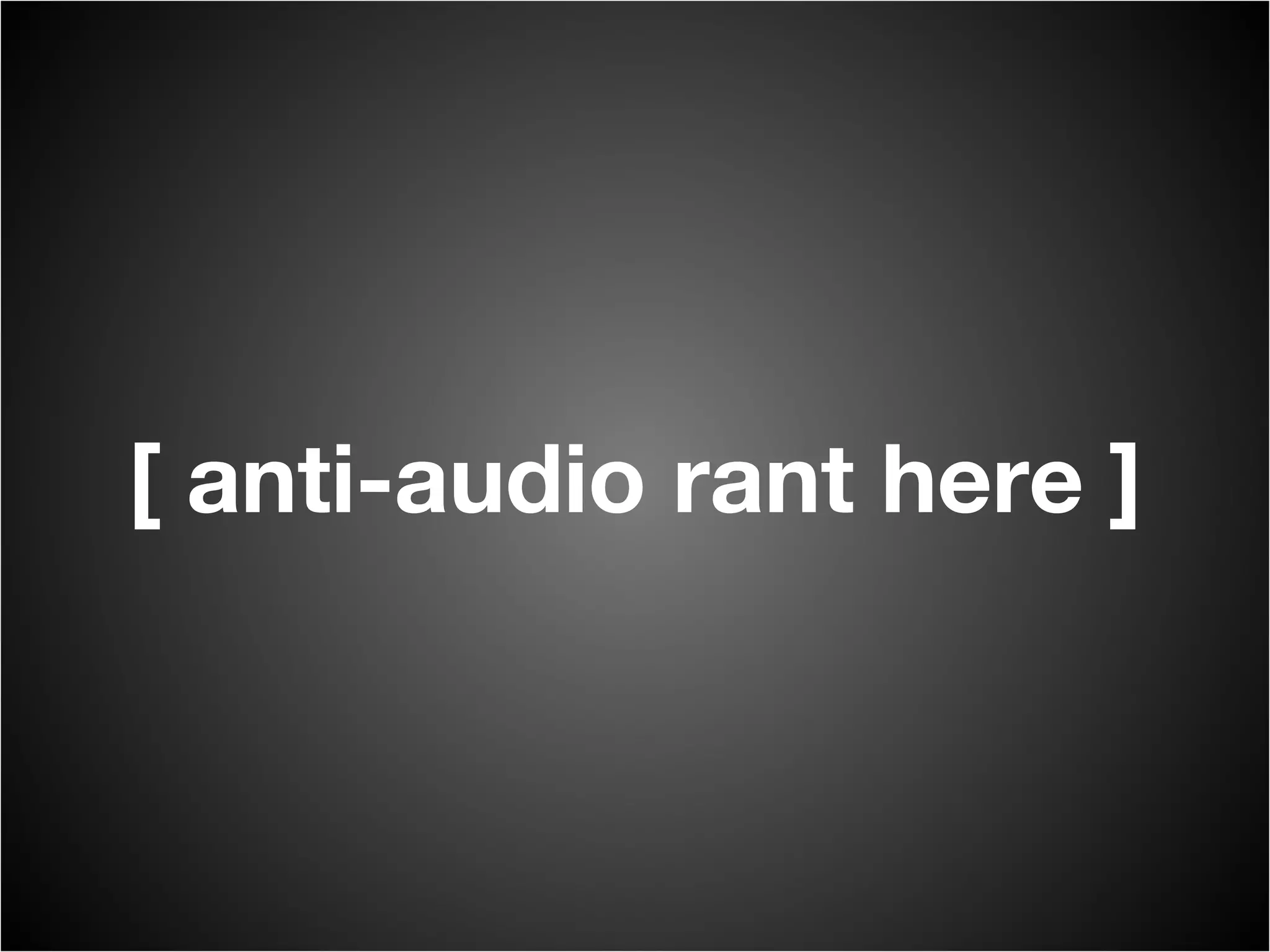 [ anti-audio rant here ] 