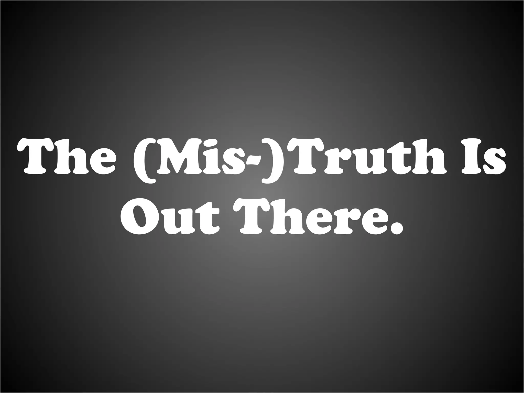 The (Mis-)Truth Is Out There. 