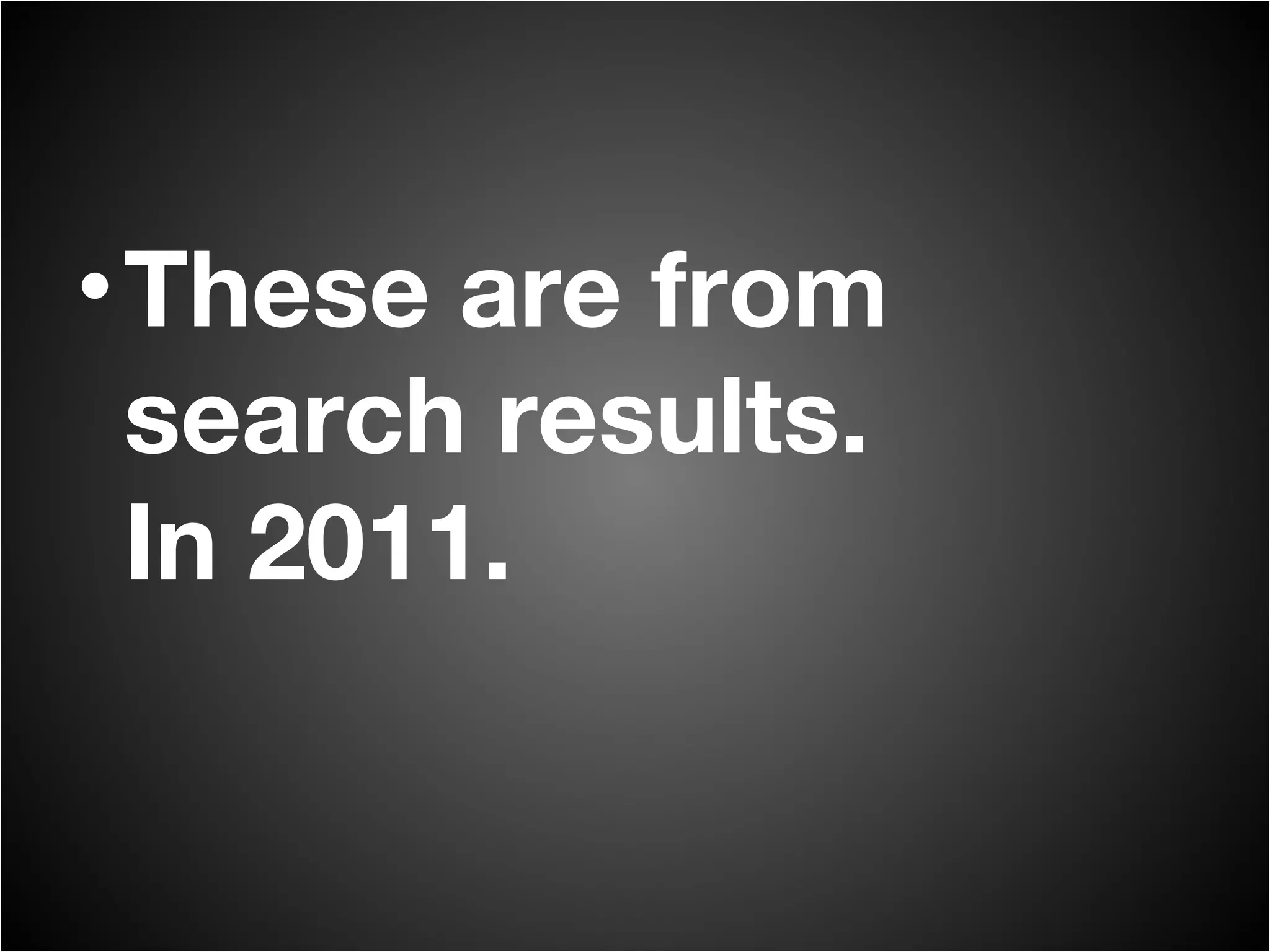 These are from search results. In 2011. 