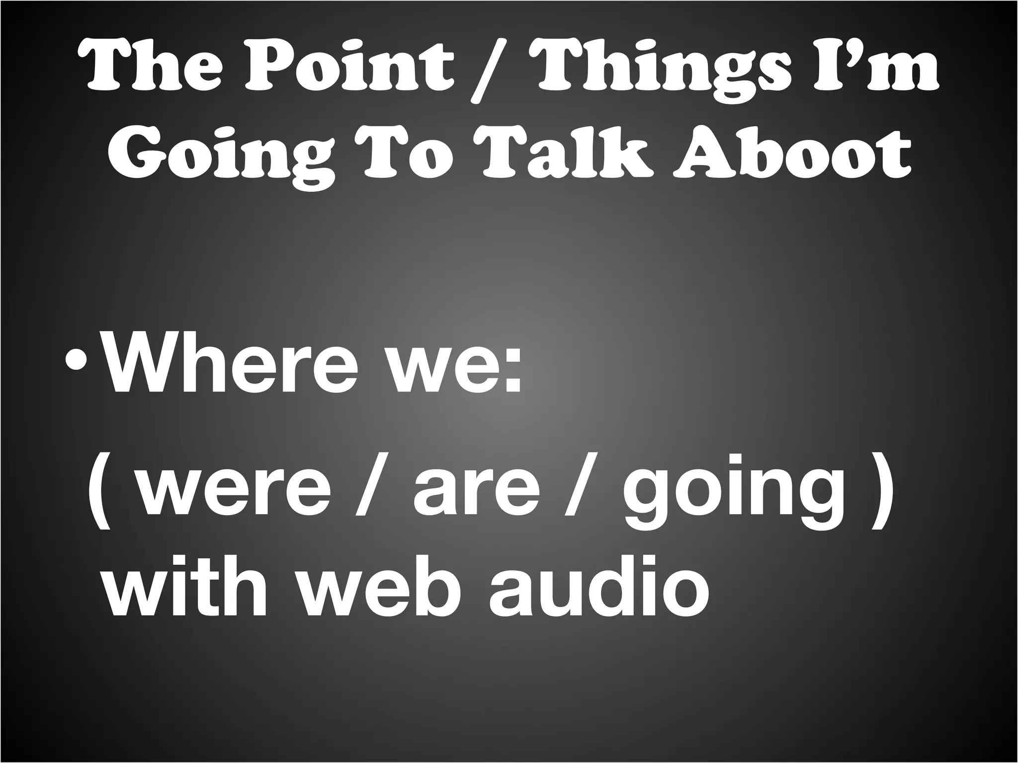 The Point / Things I’m Going To Talk Aboot Where we: ( were / are / going ) with web audio 