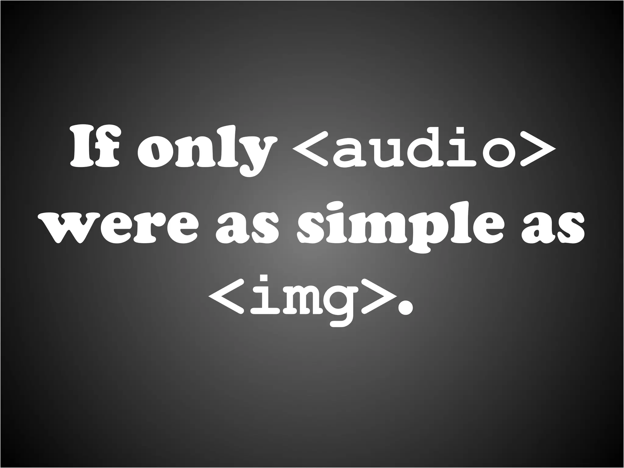 If only  <audio>  were as simple as  <img> . 