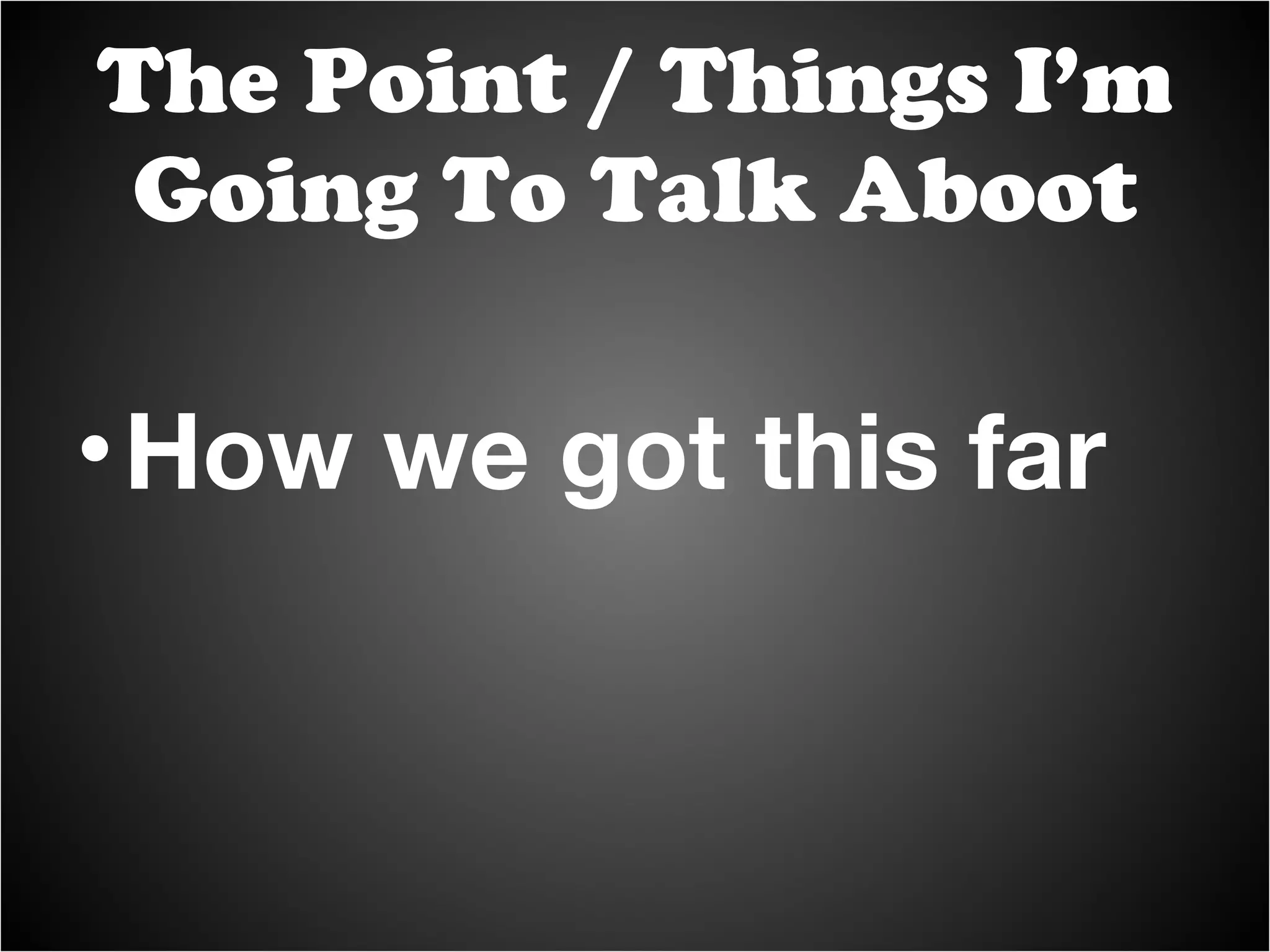 How we got this far The Point / Things I’m Going To Talk Aboot 