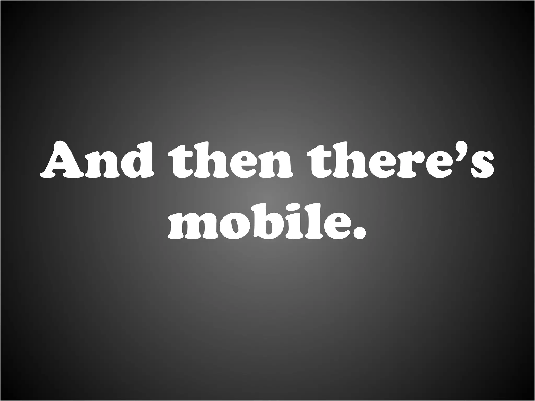And then there’s mobile. 