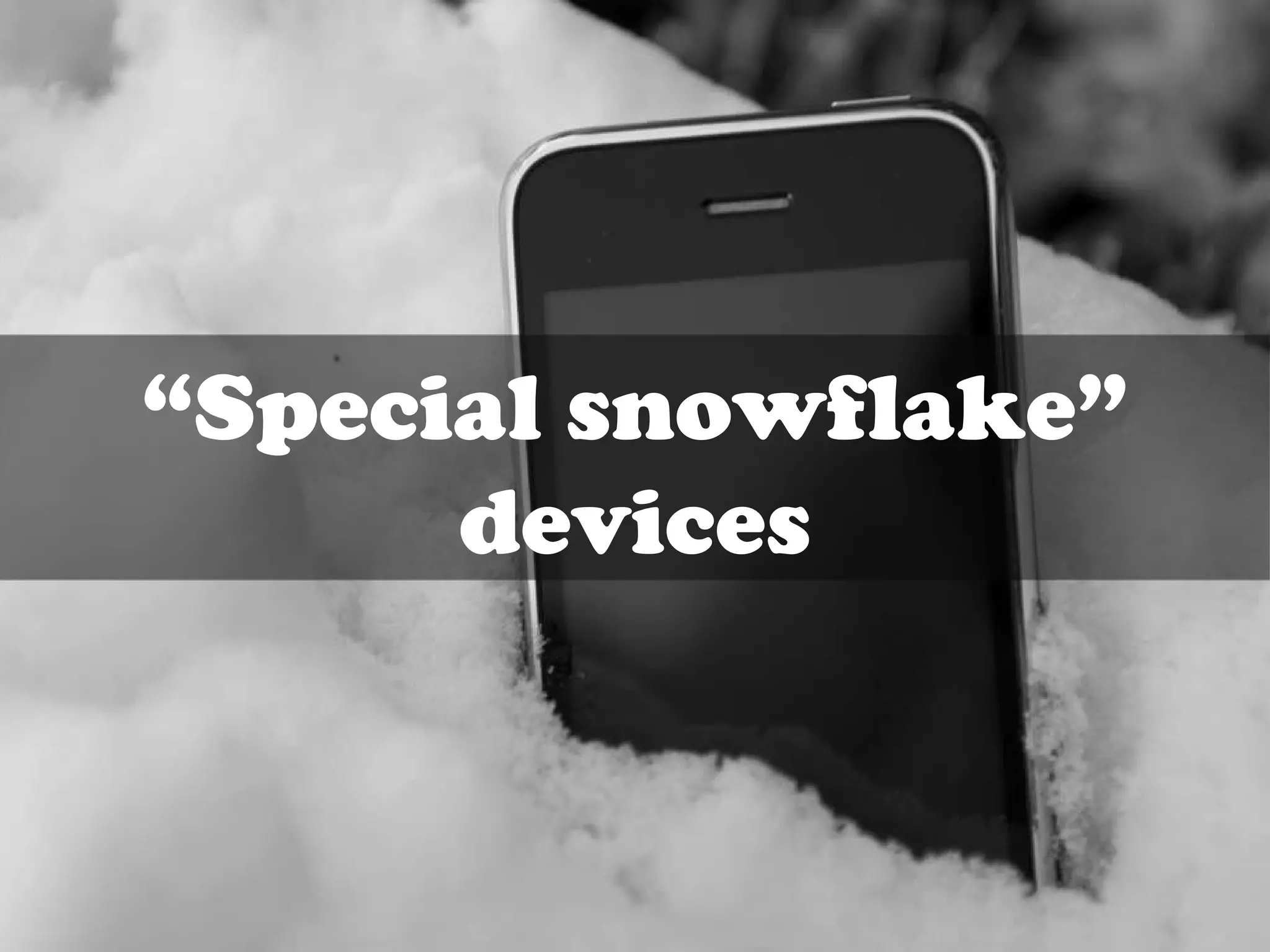 “ Special snowflake” devices 