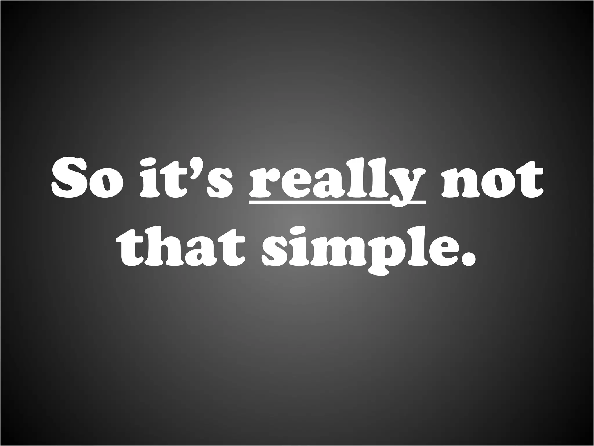 So it’s  really  not that simple. 