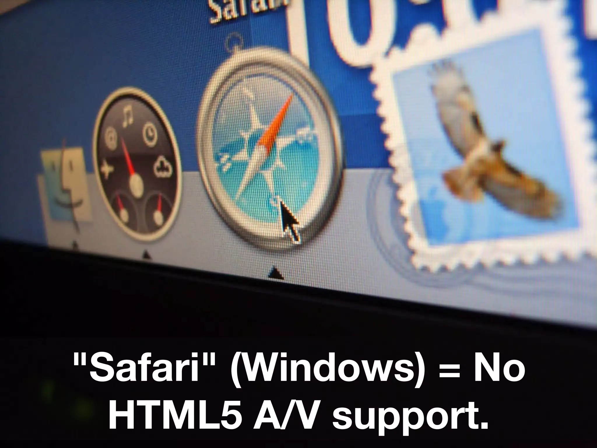 "Safari" (Windows) = No HTML5 A/V support. 