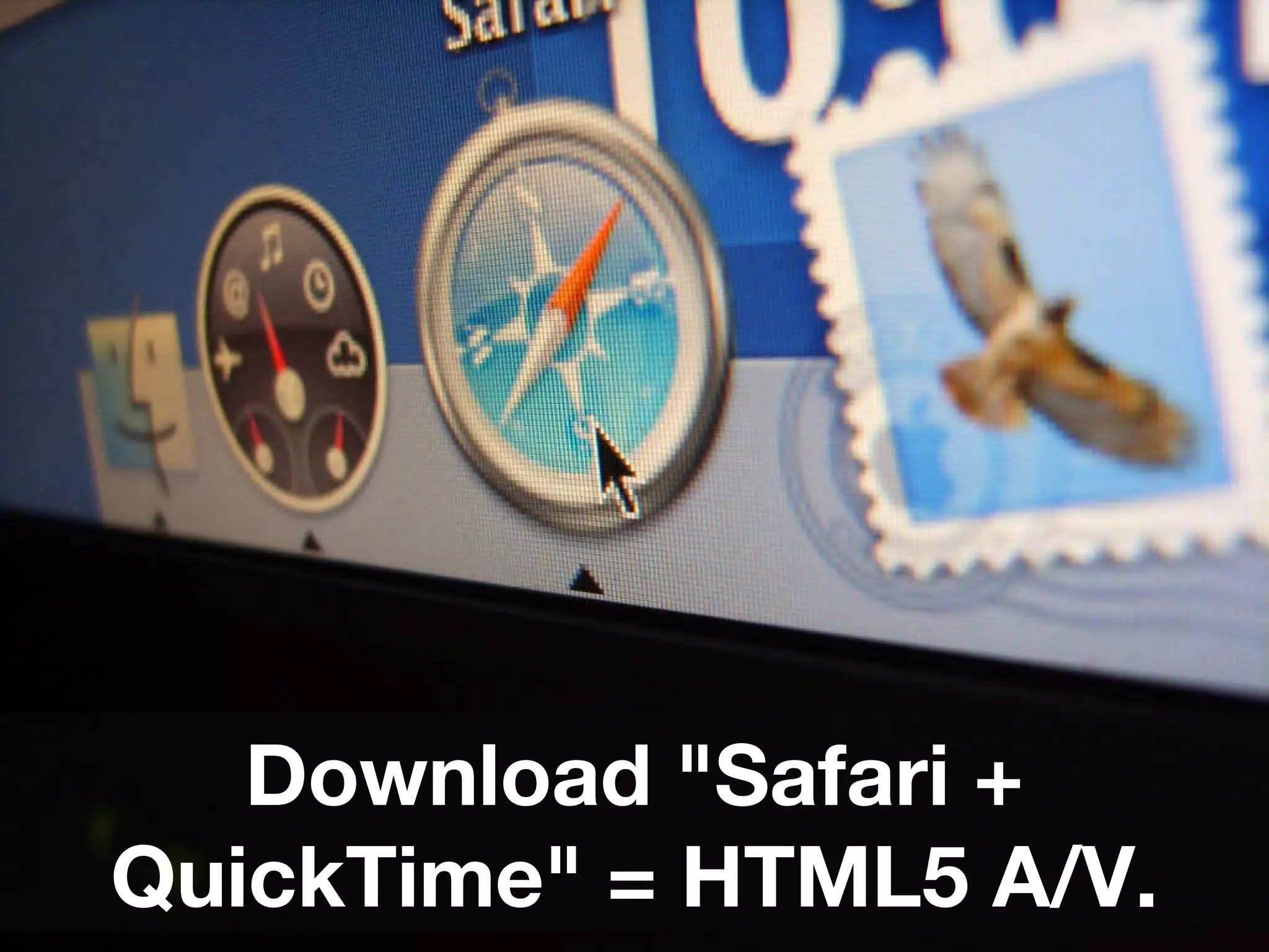 Download "Safari + QuickTime" = HTML5 A/V. 