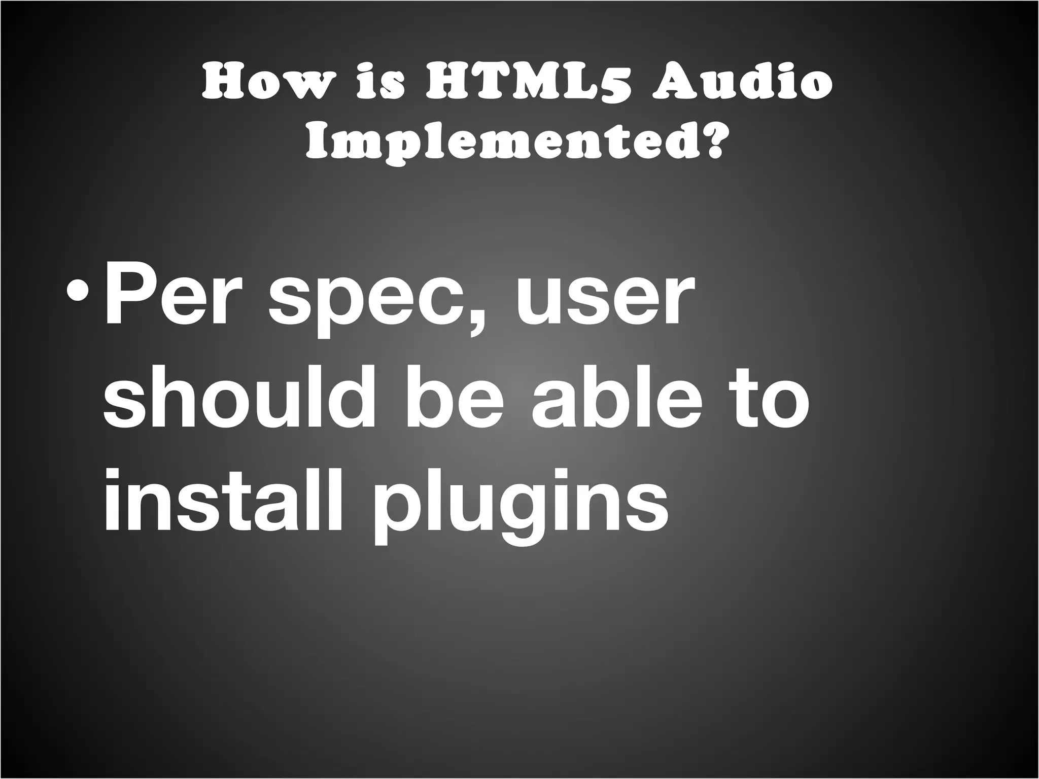Per spec, user should be able to install plugins How is HTML5 Audio Implemented? 