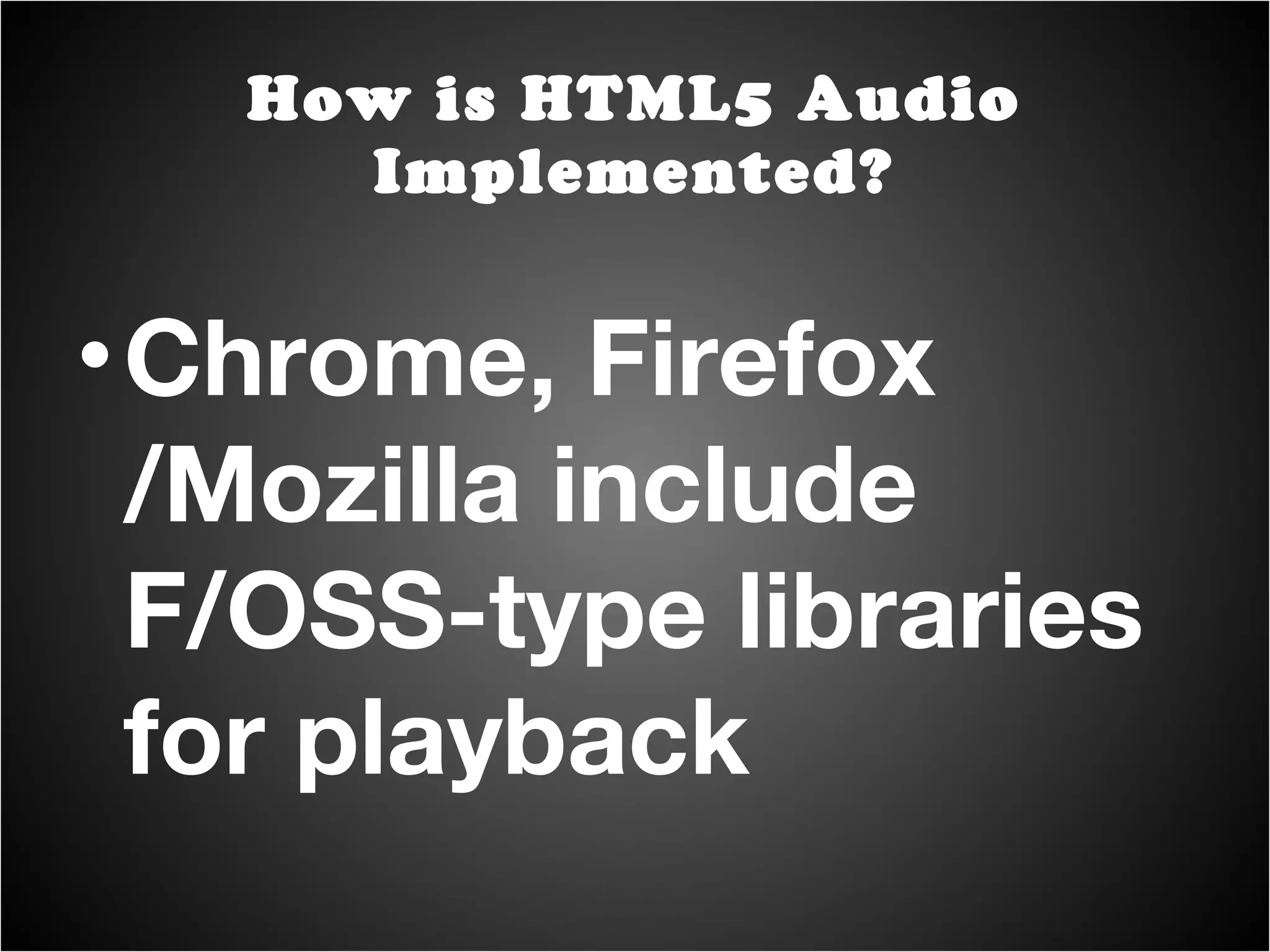 Chrome, Firefox /Mozilla include  F/OSS-type libraries for playback How is HTML5 Audio Implemented? 