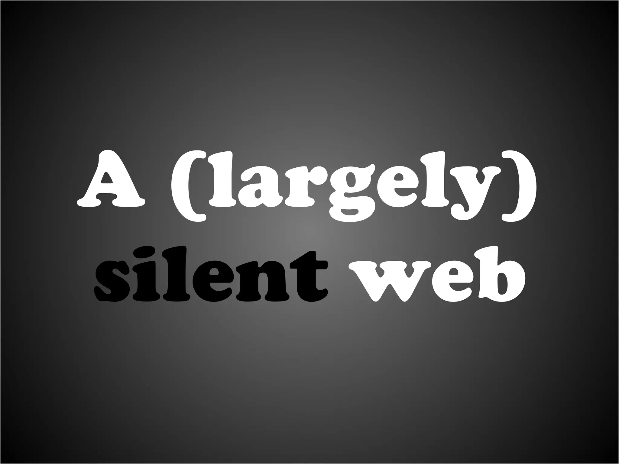 A (largely) silent  web 