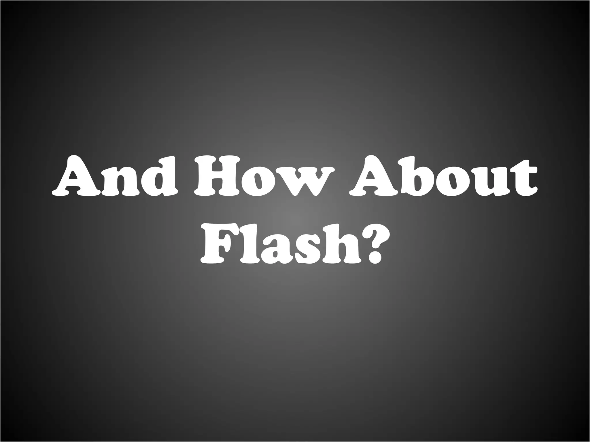 And How About Flash? 