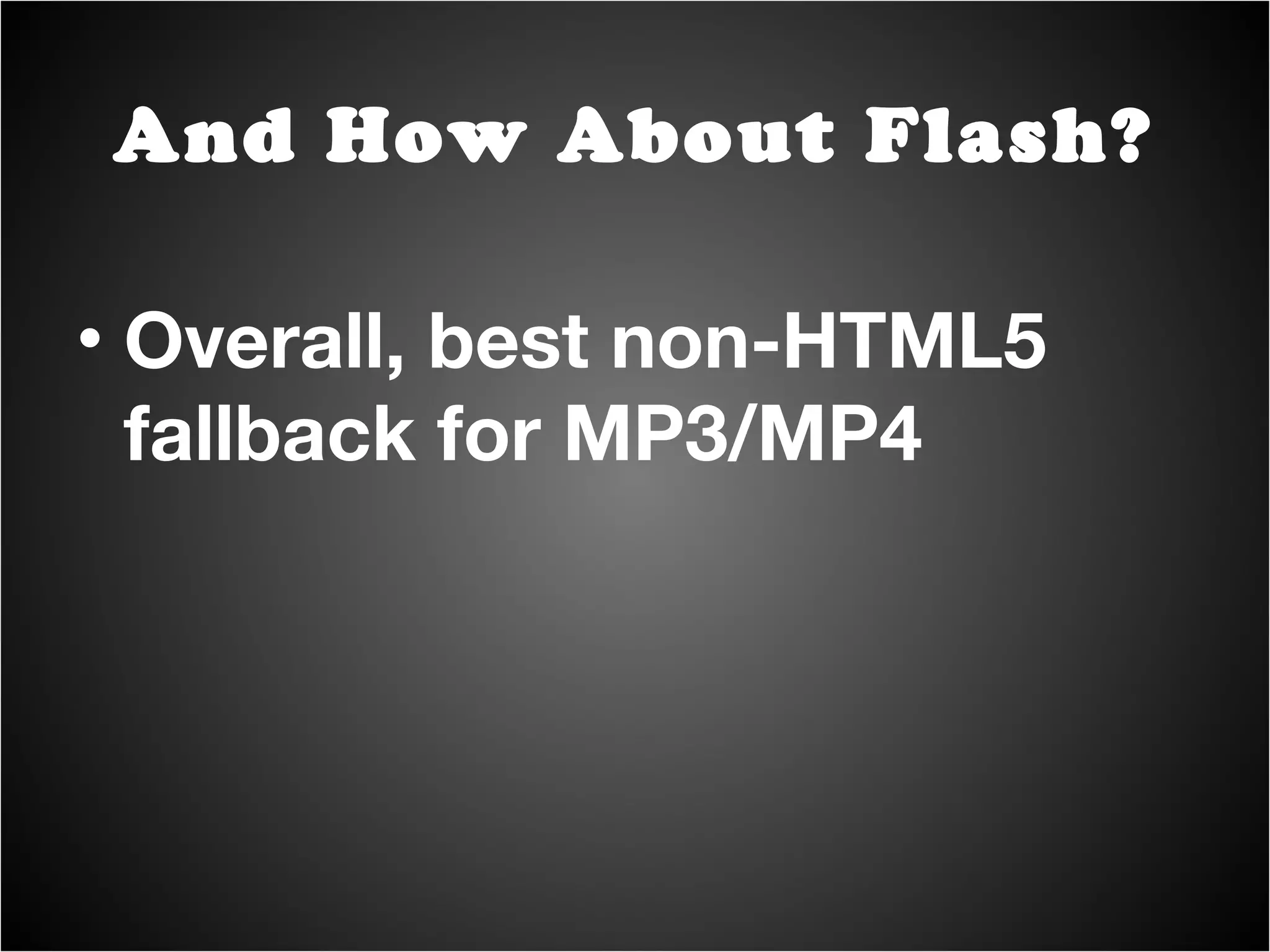 Overall, best non-HTML5 fallback for MP3/MP4 And How About Flash? 