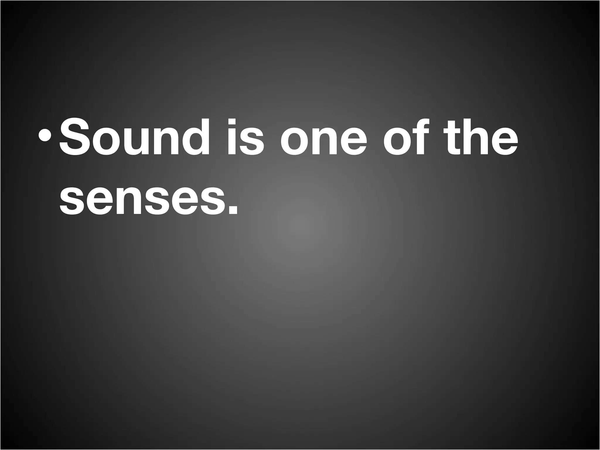 Sound is one of the senses. 