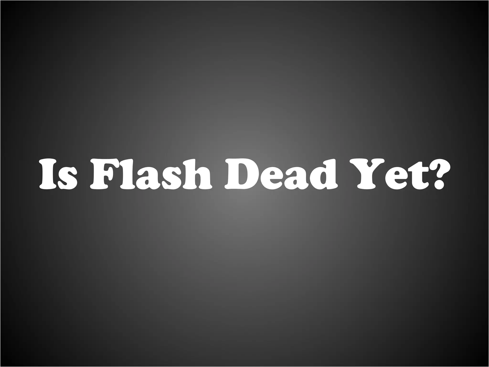 Is Flash Dead Yet? 