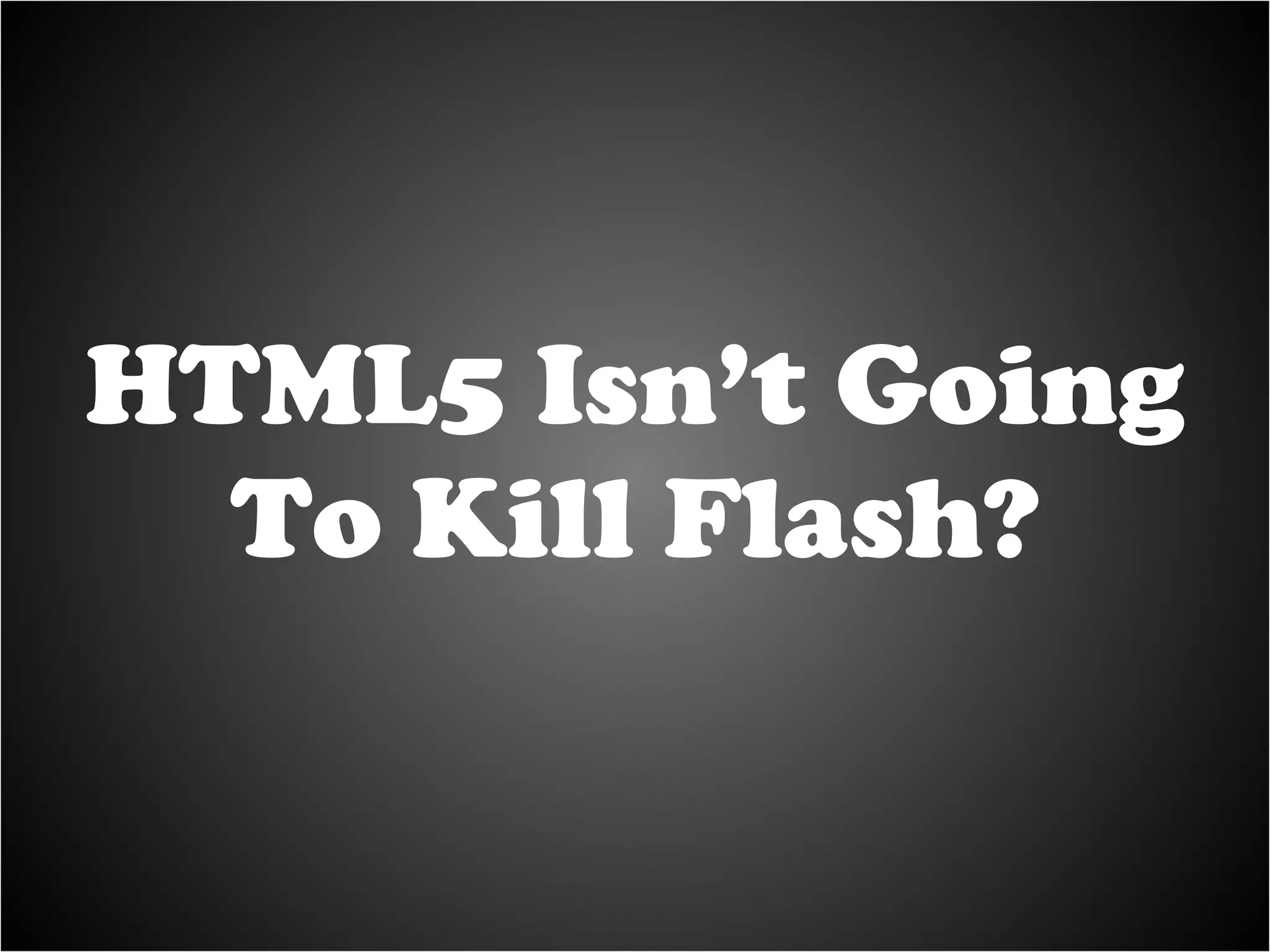 HTML5 Isn’t Going To Kill Flash? 