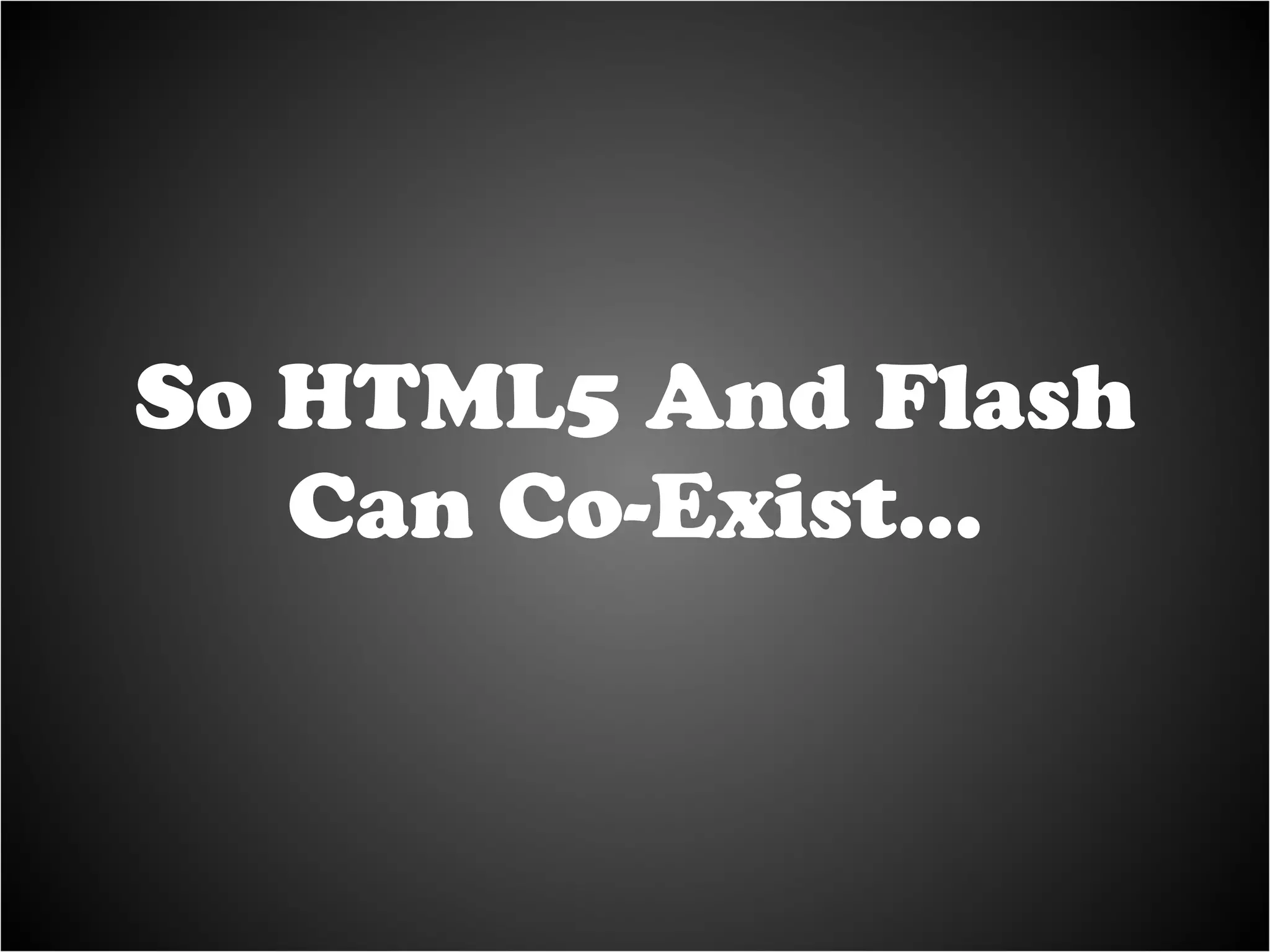 So HTML5 And Flash Can Co-Exist… 