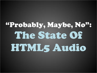 “ Probably, Maybe, No”: The State Of HTML5 Audio 