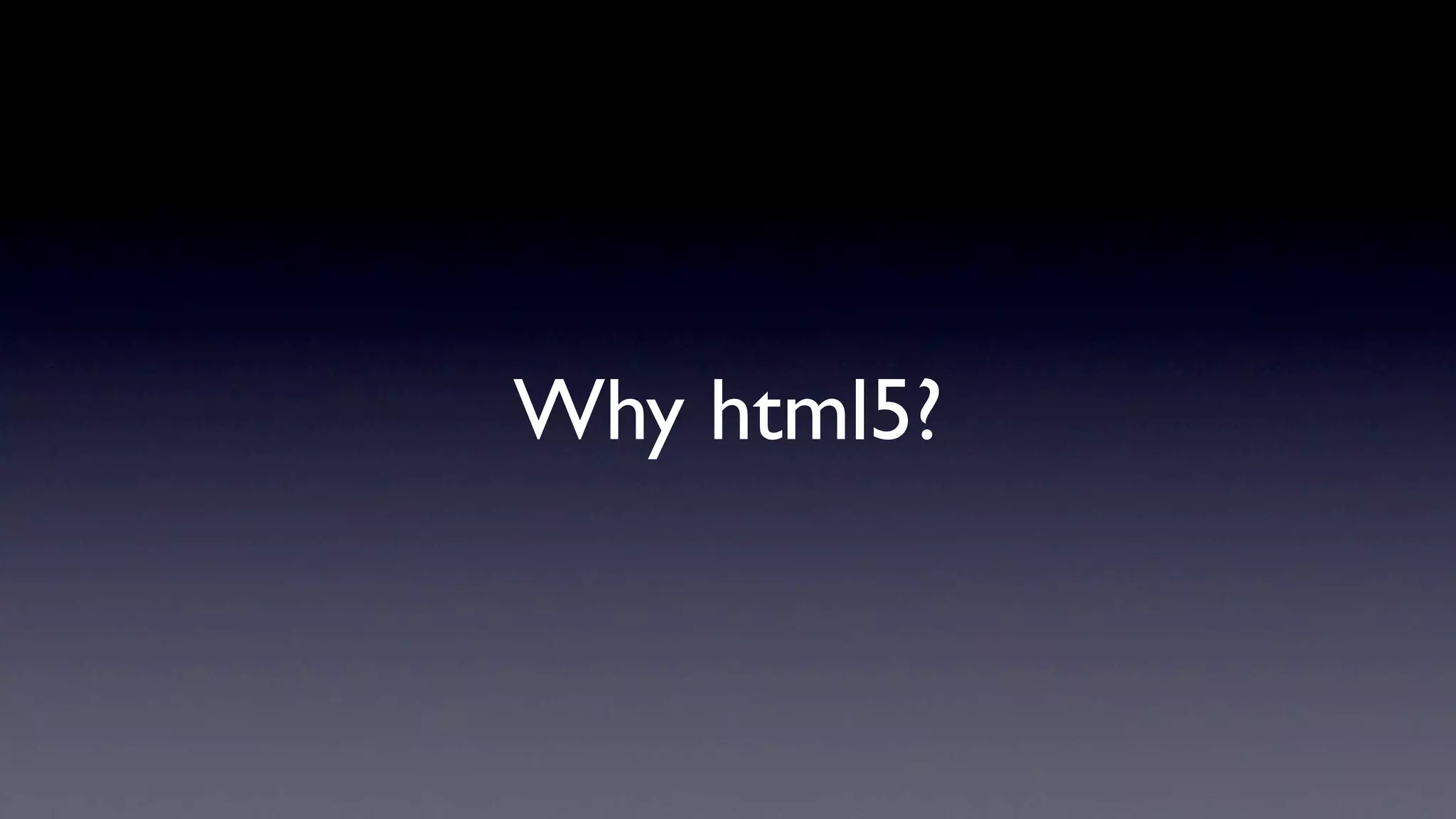 Why html5?
 