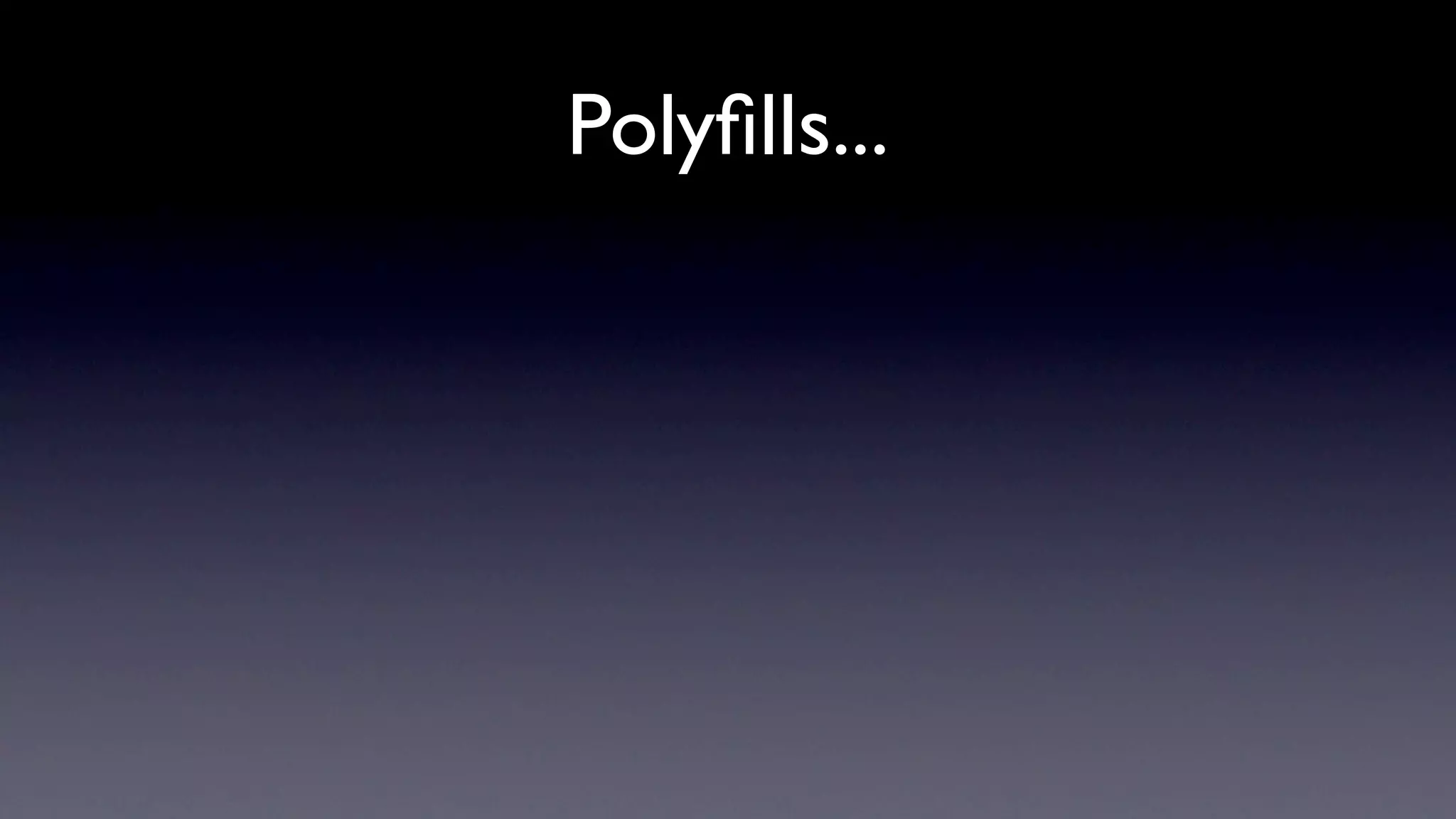 Polyﬁlls...
 