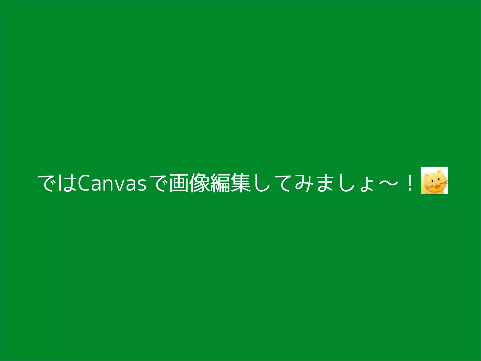 ではCanvasで画像編集してみましょ〜！

 