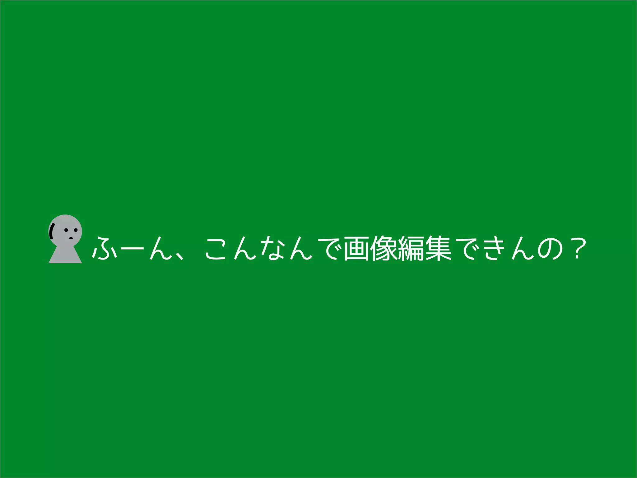 (

ふーん、こんなんで画像編集できんの？

 